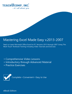 A picture of the cover of the Excel training in ibooks. Learn Microsoft Excel 2013 through 2007 with this comprehensive multi-touch course from TeachUcomp, Inc. Mastering Excel Made Easy features 222 video lessons with hours of introductory through advanced instruction. Watch, listen and learn as your expert instructor guides you through each lesson step-by-step. During this media-rich learning experience, you will see each function performed just as if your instructor were there with you. Reinforce your learning with the printed text of our classroom instruction manual, additional images and practice exercises to complete in your copy of the software.